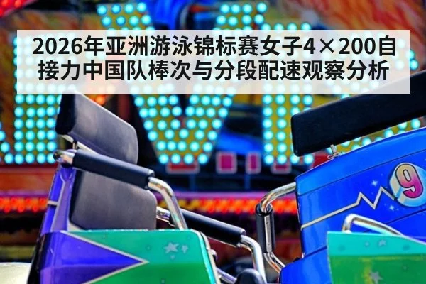 2026年亚洲游泳锦标赛女子4×200自接力中国队棒次与分段配速观察分析